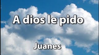 Juanes  A Dios Le Pido letralyrics [upl. by Ymer]