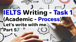 IELTS Writing Task 1 Academic  Process  Lets write with me  Part 5  Band 7  9 [upl. by Eltsryk782]