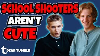 Dear Tumblr School Shooters Arent Cute [upl. by Anitsyrc]