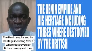 THE BENIN EMPIRE AND HIS HERITAGE INCLUDING TRIBES WHERE DESTROYED BY THE BRITISH COLONY [upl. by Lytsirk646]