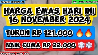 HARGA EMAS HARI INI 🔥🔥 16 NOVEMBER 2024 TURUN DRASTIS 121000 RUPIAH PER GRAM NAIK SEDIKIT 22000 [upl. by Jane927]