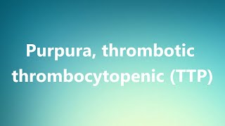 Purpura thrombotic thrombocytopenic TTP  Medical Definition and Pronunciation [upl. by Delilah717]