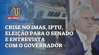 HAPPY HOUR DA NOTÍCIA Crise no Imas IPTU eleição para o Senado e entrevista com o governador [upl. by Marge]