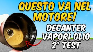 DECANTER VAPORI OLIO  2° TEST SPORCHISSIMO BLOWBY DISTRUGGI LE VALVOLE [upl. by Bernt554]