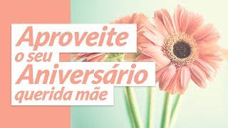 Aproveite o seu aniversário querida mãe [upl. by Banyaz]