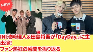 INI池﨑理人＆田島将吾が「DayDay」に生出演！ファン熱狂の瞬間を振り返る [upl. by Luing]