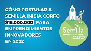 Cómo postular a Semilla Inicia Corfo 15000000 para emprendimientos innovadores en 2022 [upl. by Eikkin]