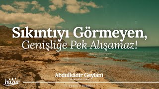 SIKINTIYI GÖRMEYEN Genişliğe Pek Alışamaz  Abdulkadir Geylani [upl. by Mccollum]