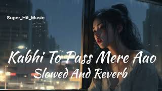 Kabhi To Pass Mere Aao slowed and reverb ✅ Song Shrey Singhal saddam07 [upl. by Affrica880]