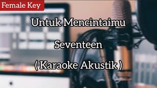 Untuk Mencintaimu  Karaoke Akustik  Seventeen  Female Key [upl. by Yetac]