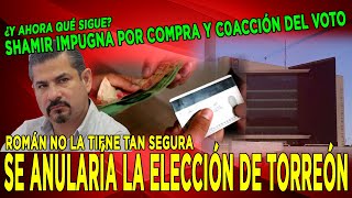 SE ANULARÍA LA ELECCIÓN DE TORREÓN ROMÁN NO LA TIENE SEGURA [upl. by Livy]