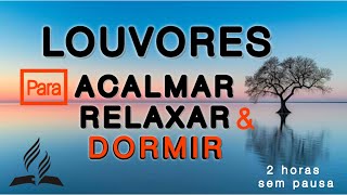 LOUVORES PARA ACALMAR RELAXAR E DORMIR [upl. by Tlihcox379]