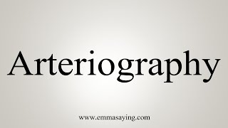 How To Say Arteriography [upl. by Rebe766]