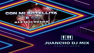 CON MI BOTELLITA E RON ALETEO REMIX ✘ Juancho Dj Mix Produciendo [upl. by Butch]