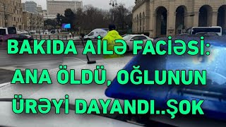 BAKIDA AİLƏ FACİƏSİ ANA ÖLDÜ OĞLUNUN ÜRƏYİ DAYANDIŞOK [upl. by Blount]