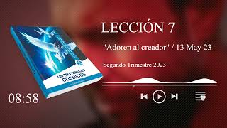 LECCION 7 Adoren al Creador  PARA EL 13 DE MAYO DE 2023 [upl. by Britt]