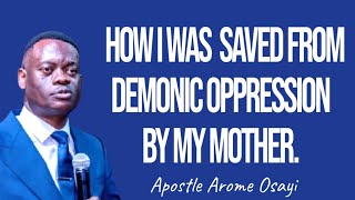 HOW I WAS SAVED FROM DEMONIC OPPRESSION BY MY MOTHER  APOSTLE AROME OSAYI [upl. by Harland900]