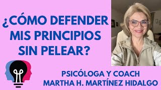 ¿CÓMO DEFENDER MIS PRINCIPIOS SIN PELEAR Psicologa y Coach Martha H  Martinez Hidalgo [upl. by Shieh227]