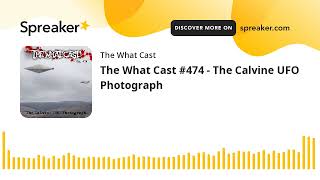 The What Cast 474  The Calvine UFO Photograph [upl. by Nyraf]