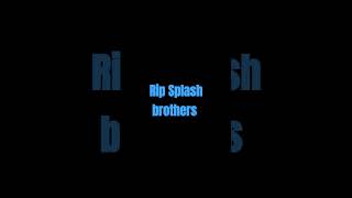 Rip Splash brothers [upl. by Charlean]