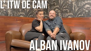 L ITW de CAM  ALBAN IVANOV [upl. by Yrrek56]