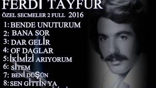 FERDİ TAYFUR ÖZEL SECMELER 2 FULL [upl. by Ilyssa894]