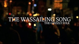 The Wassailing Song  The Grizzly Folk [upl. by Josefina]