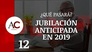 Jubilación Anticipada en 2019 ¿Qué pasará con las pensiones [upl. by Slosberg]