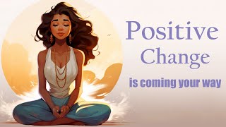 Positive Change is Coming Your Way Guided Meditation [upl. by Ennavoj11]