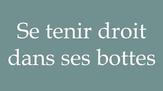 How to Pronounce Se tenir droit dans ses bottes Stand straight in ones boots in French [upl. by Eiten]