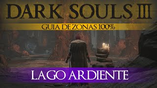 Dark Souls 3  Guia de Zonas 100 Episodio 8 Lago Ardiente [upl. by Gwynne]