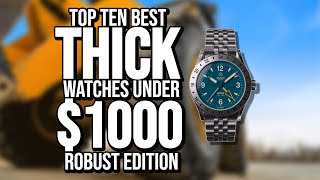 Top Ten Best THICK Watches Under 1000  Robust Edition [upl. by Charpentier]