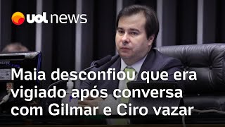 Rodrigo Maia desconfiou que era vigiado após conversa com Gilmar e Ciro vazar [upl. by Ynotna877]