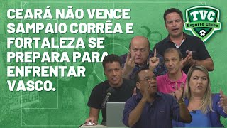 🔴 TVC ESPORTE CLUBE  Ceará não vence Sampaio Corrêa e Fortaleza se prepara para enfrentar Vasco [upl. by Theona]