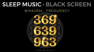 SLEEP MUSIC · Binaural 369 HZ · 639 HZ · 963 HZ  FULL BODY HEALING Black screen [upl. by Sabian]