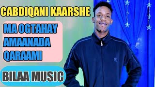 CABDI QANI KAARSHE MA OGTAHAY AMAANADA QARAAMIBILAA MUSIC [upl. by O'Grady]