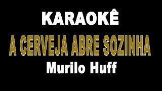 A cerveja abre sozinha  Murilo Huff Karaokê Version [upl. by Amir]