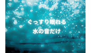 【水の音：睡眠用bgm】柔らかい水の音 心地よく身体に響く 疲れを癒すヒーリング [upl. by Senzer]