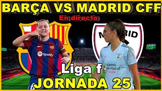 FC BARCELONA FEMENINO VS MADRID CFF  EN DIRECTO🎙️ LIGA F  JORNADA 25 [upl. by Dewees]