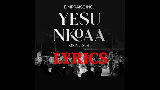 EmPraise Inc  YESU NKOAA LYRICS [upl. by Bijan]