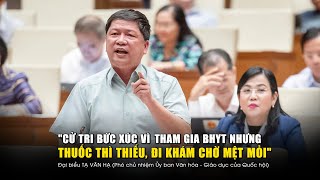 quotCử tri bức xúc vì tham gia BHYT nhưng thuốc thì thiếu đi khám chờ mệt mỏiquot [upl. by Ellicec850]