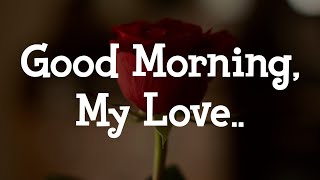 Good Morning My Love ❤️  Good Morning Love Wishes Love Messages For Her [upl. by Smalley]