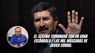 El sexenio terminará con un gran escándalo  las mil máscaras de Javier Corral [upl. by Jolda]