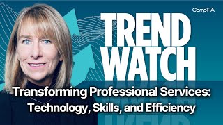 Transforming Professional Services Technology Skills and Efficiency  CompTIA Trend Watch [upl. by Mikal]