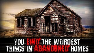 quotYou Find the Weirdest Things in Abandoned Homesquot  Creepypasta [upl. by Wrand]