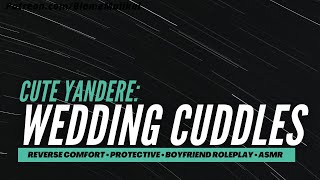 Cute Yandere Wedding Cuddles Reverse Comfort Needy Kiss  Boyfriend Roleplay M4F BFE ASMR [upl. by Wolpert]