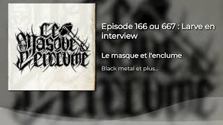 Episode 166 ou 667  Larve en interview [upl. by Magree]