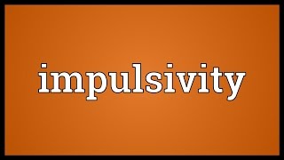 Impulsivity Meaning [upl. by Kellby]