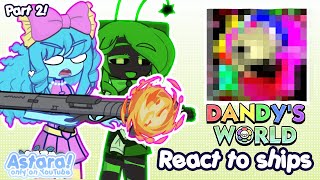 Dandy’s world react to ships 🌈🌼  Part 2 ❤️  Astaradumbiee 💜🩷 [upl. by Iphagenia]