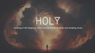 Holy Soaking in His Presence Instrumental Prayer Worship and Soaking Music Best Soaking Music [upl. by Torin]